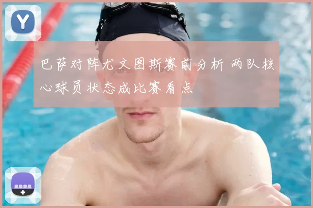 巴萨对阵尤文图斯赛前分析 两队核心球员状态成比赛看点