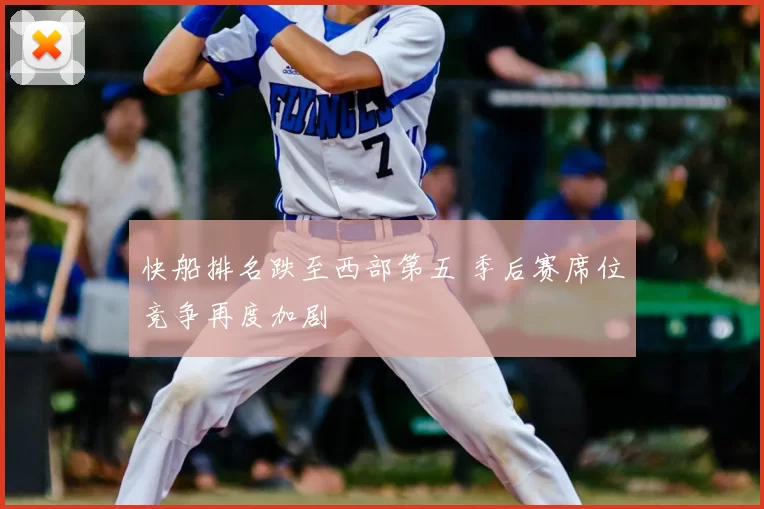 快船排名跌至西部第五 季后赛席位竞争再度加剧