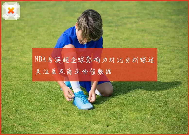 NBA与英超全球影响力对比分析球迷关注度及商业价值数据