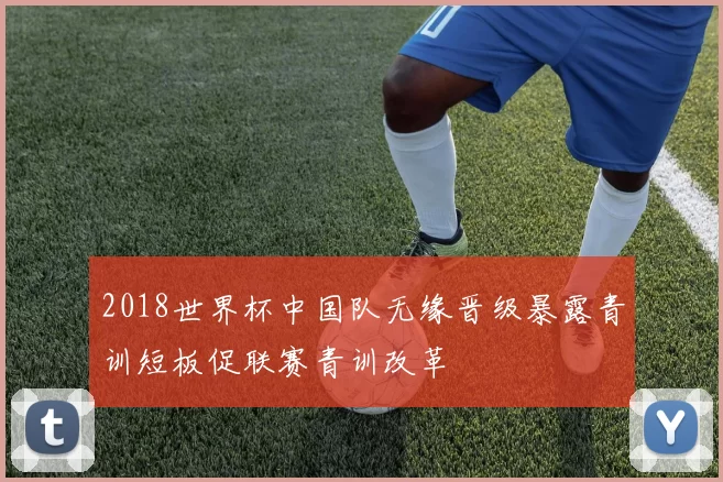 2018世界杯中国队无缘晋级暴露青训短板促联赛青训改革