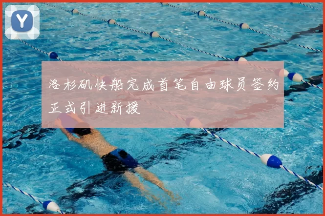 洛杉矶快船完成首笔自由球员签约正式引进新援