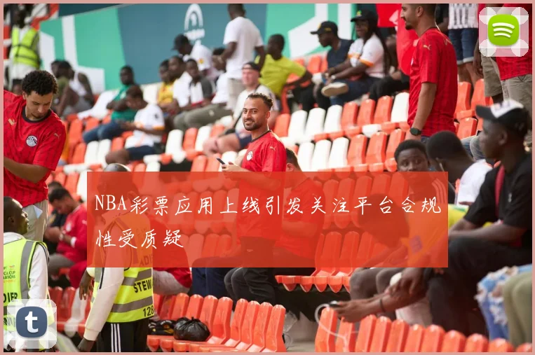 NBA彩票应用上线引发关注平台合规性受质疑